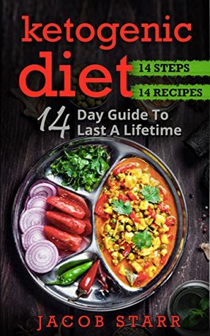 Read Ketogenic Diet : 14 Day Guide To Last A Lifetime 14 Steps 14 Recipes (Lose Weight, Keto Lifestyle, Paleo Recipes, High Fat Diet) - Jacob Starr | PDF