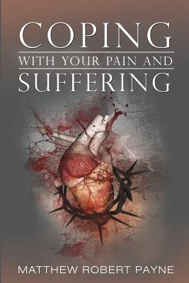 Read Online Coping with Your Pain and Suffering: Encouragement When You're Not Healed But You Love God - Matthew Robert Payne file in ePub