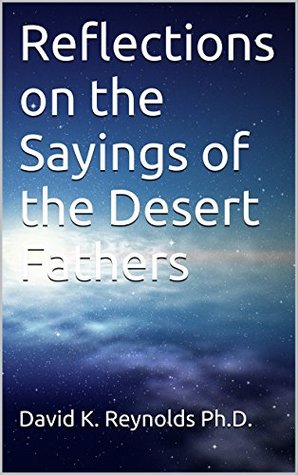 Read Reflections on the Sayings of the Desert Fathers (Constructive Living Series Book 26) - David K. Reynolds | PDF