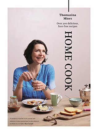 Full Download Home Cook: Over 300 delicious fuss-free recipes - Thomasina Miers | PDF