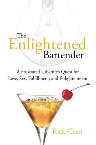 Read The Enlightened Bartender: A Frustrated Urbanite's Quest for Love, Sex, Fulfillment and Enlightenment - Mr. Rick Chan | PDF