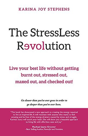 Download The StressLess Revolution: Live Your Best Life without Getting Burnt Out, Stressed Out, Maxed Out, and Checked Out! - Karina Joy Stephens | PDF