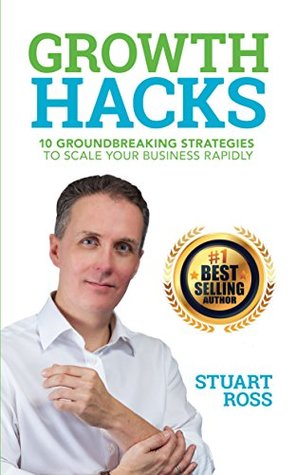 Read Online GROWTH HACKS: 10 Groundbreaking Strategies To Scale Your Business Rapidly - Stuart Ross | PDF