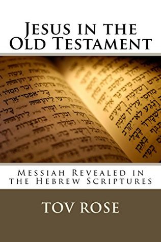 Full Download Jesus in the Old Testament: Messiah Revealed in the Hebrew Scriptures - Tov Rose file in PDF