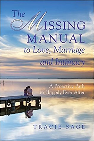 Full Download The Missing Manual to Love, Marriage and Intimacy: A Proactive Path to Happily Ever After - Tracie Sage | ePub