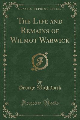 Read The Life and Remains of Wilmot Warwick (Classic Reprint) - George Wightwick file in ePub
