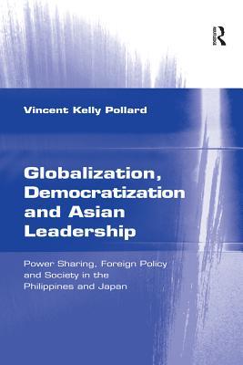 Full Download Globalization, Democratization and Asian Leadership: Power Sharing, Foreign Policy and Society in the Philippines and Japan - Vincent Kelly Pollard file in ePub