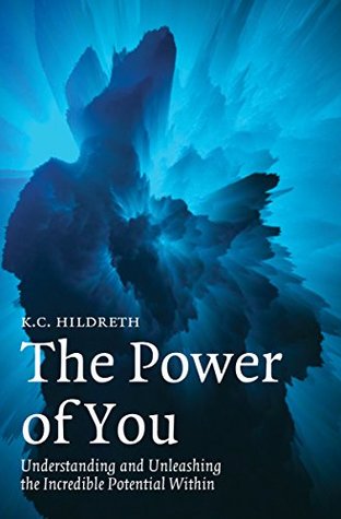Read Online The Power of YOU: Understanding and Unleashing the Incredible Power Within - K.C. Hildreth | PDF