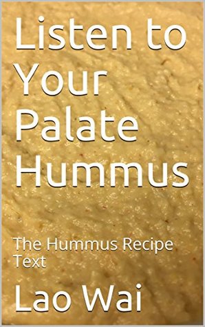 Full Download Listen to Your Palate Hummus: The Hummus Recipe Text - Lao Wai file in ePub
