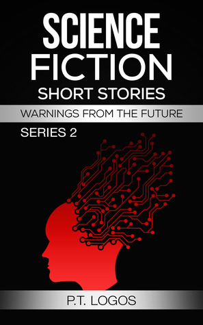 Read Online Science Fiction Short Stories: Warnings from the Future, Series 2 - P.T. Logos | ePub