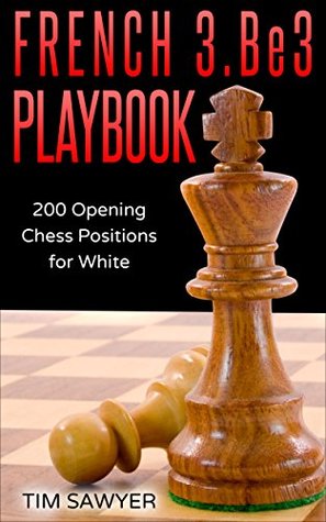 Read French 3.Be3 Playbook: 200 Opening Chess Positions for White (Chess Opening Playbook Book 1) - Tim Sawyer file in PDF