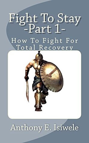 Download Fight To Stay -Part 1-: How To Fight For Total Recovery - Anthony Isiwele | PDF