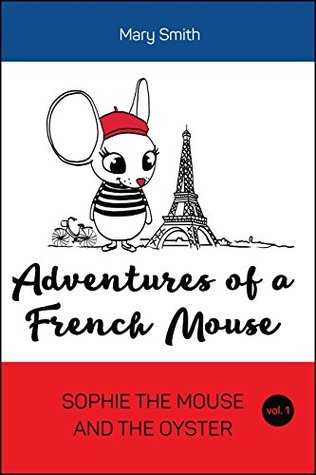Read Online Book for kids: Adventures of a French Mouse: Sophie the Mouse and the Oyster - Mary Smith | PDF