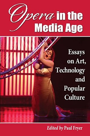 Full Download Opera in the Media Age: Essays on Art, Technology and Popular Culture - Paul Fryer | ePub