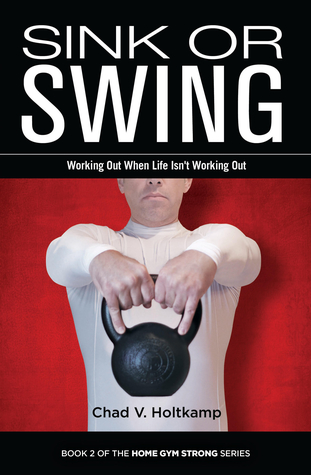 Read Sink or Swing: Working Out When Life Isn't Working Out (Home Gym Strong, #2) - Chad V. Holtkamp file in PDF