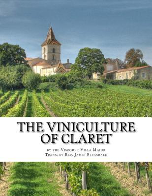Full Download The Viniculture of Claret: Making, Manufacturing and Keeping Claret Wines - Viscount Villa Maior | PDF