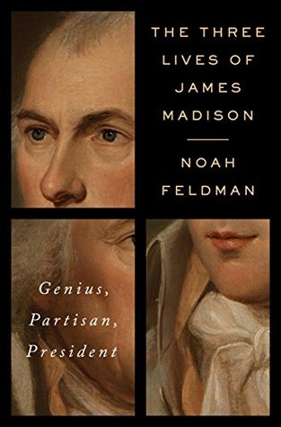 Download The Three Lives of James Madison: Genius, Partisan, President - Noah Feldman | PDF