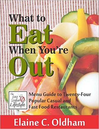 Download What to Eat When You're Out: The Low Sodium Lifestyle Menu Guide to Twenty-Four Popular Casual and Fast Food Restaurants - Elaine Oldham | ePub