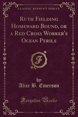 Read Online Ruth Fielding Homeward Bound; or, A Red Cross Worker's Ocean Perils - Alice B. Emerson | ePub