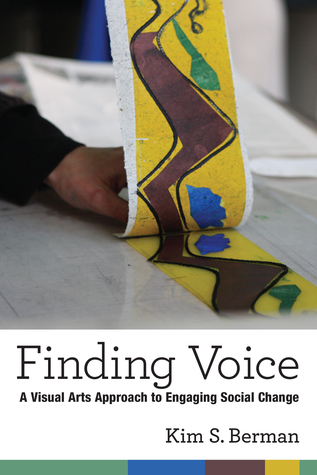 Read Online Finding Voice: A Visual Arts Approach to Engaging Social Change - Kim Shelley Berman | ePub