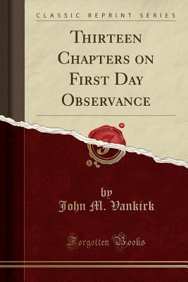 Read Thirteen Chapters on First Day Observance (Classic Reprint) - John M. Vankirk file in ePub