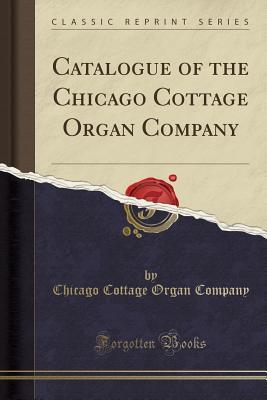 Download Catalogue of the Chicago Cottage Organ Company (Classic Reprint) - Chicago Cottage Organ Company file in PDF