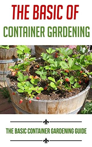 Full Download The Basic Of Container Gardening: The Basic Container Gardening Guide - Elsa Reese | ePub