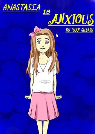 Read Anastasia Is Anxious: A Book For Children With Anxiety - Lynn Shuley | ePub