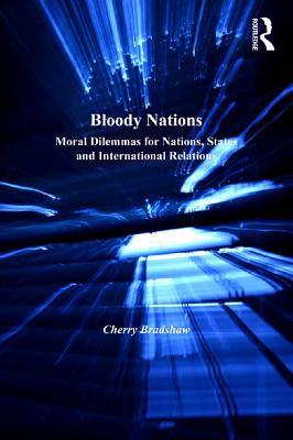 Full Download Bloody Nations: Moral Dilemmas for Nations, States and International Relations - Cherry Bradshaw file in ePub