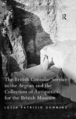 Read Online The British Consular Service in the Aegean and the Collection of Antiquities for the British Museum - Lucia Patrizio Gunning file in ePub
