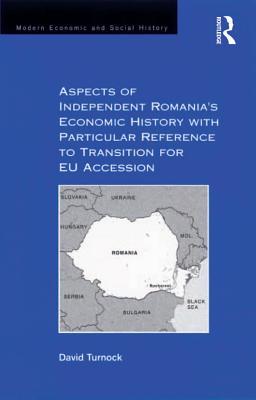 Read Online Aspects of Independent Romania's Economic History with Particular Reference to Transition for Eu Accession - David Turnock | PDF