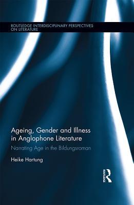 Full Download Ageing, Gender, and Illness in Anglophone Literature: Narrating Age in the Bildungsroman - Heike Hartung | ePub