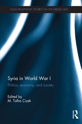 Read Syria in World War I: Politics, Economy, and Society - M Talha Cicek | ePub