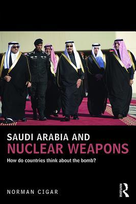 Read Online Saudi Arabia and Nuclear Weapons: How Do Countries Think about the Bomb? - Norman Cigar file in ePub