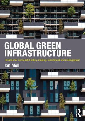 Download Global Green Infrastructure: Lessons for Successful Policy-Making, Investment and Management - Ian Mell | PDF