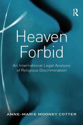 Read Online Heaven Forbid: An International Legal Analysis of Religious Discrimination - Anne-Marie Mooney Cotter | PDF