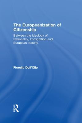 Read The Europeanization of Citizenship: Between the Ideology of Nationality, Immigration and European Identity - Fiorella Dell'olio | ePub