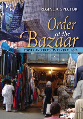 Read Online Order at the Bazaar: Power and Trade in Central Asia - Regine A Spector | PDF