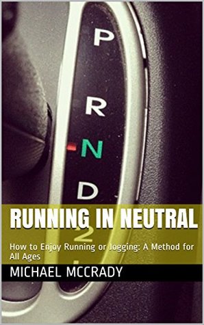 Read Online Running In Neutral: How to Enjoy Running or Jogging: A Method for All Ages - Michael McCrady file in PDF