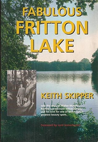 Full Download Fabulous Fritton Lake: Keith Skipper Tells the Story of Walter Mussett, Norfolk Gamekeeper Extraordinary and His Love for One of East Anglia's Greatest Beauty Spots - Keith Skipper | ePub