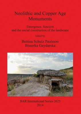 Read Online Neolithic and Copper Age Monuments: Emergence, function and the social construction of the landscape - Bettina Schulz Paulsson | ePub
