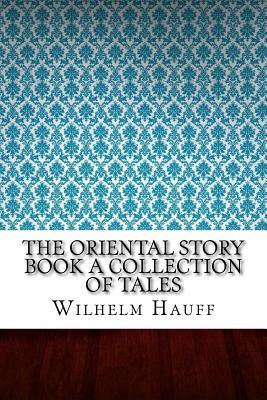 Read Online The Oriental Story Book a Collection of Tales - Wilhelm Hauff file in PDF