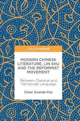 Full Download Modern Chinese Literature, Lin Shu and the Reformist Movement: Between Classical and Vernacular Language - César Guarde-Paz | PDF