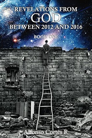 Download Revelations from God between 2012 and 2016: Book one (Revelations from God between 2012 and 2016.) - Alfonso Cortes R | PDF