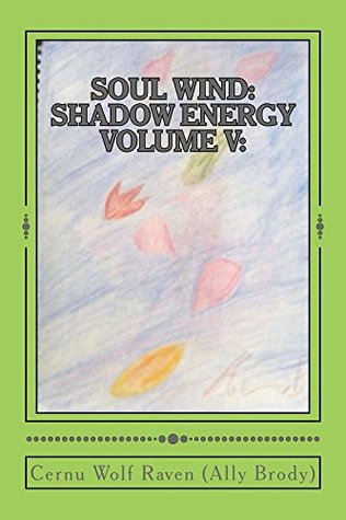 Full Download Soul Wind: Shadow Energy Volume V:: A Book about Knowledge, Messages, Necromancy, and Divination (2007-Fall 2015) (Shadow Energy Series) - Cernu Wolf Raven (Ally Brody) | PDF