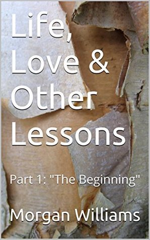 Read Life, Love & Other Lessons: Part 1: The Beginning - Morgan Williams file in PDF