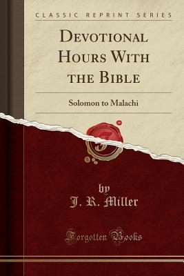 Read Devotional Hours with the Bible: Solomon to Malachi (Classic Reprint) - J.R. Miller | PDF