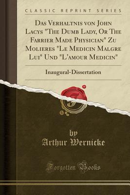 Download Das Verh�ltnis Von John Lacys the Dumb Lady, or the Farrier Made Physician Zu Moli�res le M�dicin Malgr� Lui Und l'amour M�dicin: Inaugural-Dissertation (Classic Reprint) - Arthur Wernicke | ePub