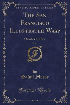 Read The San Francisco Illustrated Wasp, Vol. 4: October 4, 1879 (Classic Reprint) - Salmi Morse | PDF