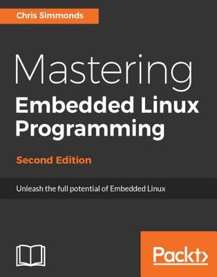 Full Download Mastering Embedded Linux Programming - Second Edition - Chris Simmonds | ePub